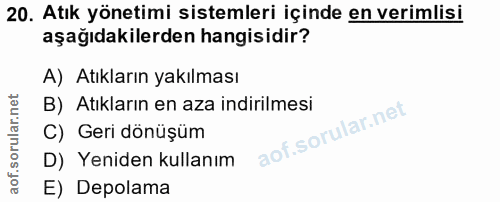 20. soru: Atık yönetimi sistemleri içinde en verimlisi aşağıdakilerden hangisidir? A) Atıkların yakılması B) Atıkların en aza i…