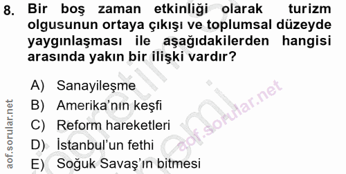 8. soru: Bir boş zaman etkinliği olarak turizm olgusunun ortaya çıkışı ve toplumsal düzeyde yaygınlaşması ile aşağıdakilerden…