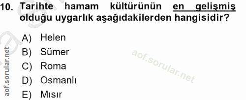 10. soru: Tarihte hamam kültürünün en gelişmiş olduğu uygarlık aşağıdakilerden hangisidir? A) Helen B) Sümer C) Roma D) Osmanlı…