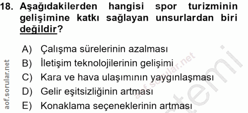 18. soru: Aşağıdakilerden hangisi spor turizminin gelişimine katkı sağlayan unsurlardan biri değildir? A) Çalışma sürelerinin a…