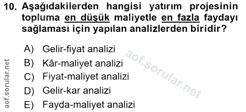 10. soru: Aşağıdakilerden hangisi yatırım projesinin topluma en düşük maliyetle en fazla faydayı sağlaması için yapılan analizl…