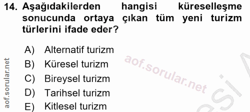 14. soru: Aşağıdakilerden hangisı küreselleşme sonucunda ortaya çıkan tüm yeni turizm türlerini ifade eder? A) Alternatif turiz…
