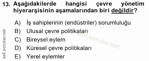13. soru: Aşağıdakilerde hangisi çevre yönetim hiyerarşisinin aşamalarından biri değildir? A) İş sahiplerinin (endüstriler) sor…