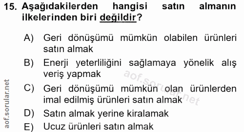 15. soru: Aşağıdakilerden hangisi satın almanın ilkelerinden biri değildir? A) Geri dönüşümü mümkün olabilen ürünleri satın alm…
