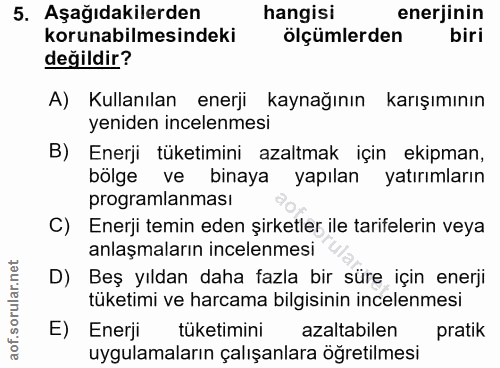 5. soru: Aşağıdakilerden hangisi enerjinin korunabilmesindeki ölçümlerden biri değildir? A) Kullanılan enerji kaynağının karış…