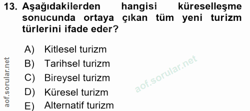 13. soru: Aşağıdakilerden hangisi küreselleşme sonucunda ortaya çıkan tüm yeni turizm türlerini ifade eder? A) Kitlesel turizm…