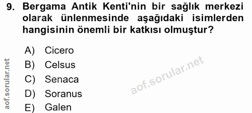 9. soru: Bergama Antik Kenti'nin bir sağlık merkezi olarak ünlenmesinde aşağıdaki isimlerden hangisinin önemli bir katkısı olm…