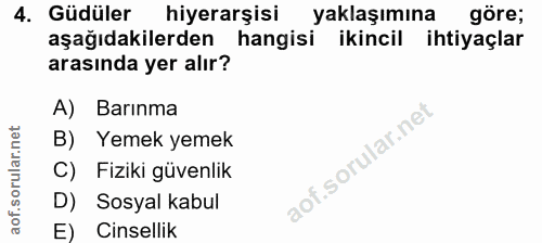 4. soru: Güdüler hiyerarşisi yaklaşımına göre; aşağıdakilerden hangisi ikincil ihtiyaçlar arasında yer alır? A) Barınma B) Yem…