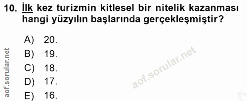 10. soru: Ilk kez turizmin kitlesel bir nitelik kazanması hangi yüzyılın başlarında gerçekleşmiştir? A) 20. B) 19. C) 18. D) 17…