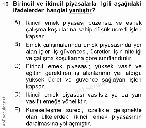10. soru: Birincil ve ikincil piyasalarla ilgili aşağıdaki ifadelerden hangisi yanlıştır? A) Ikincil emek piyasası düzensiz ve…