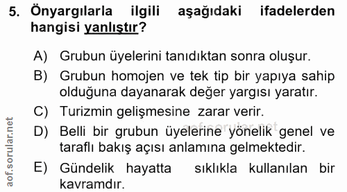 5. soru: Önyargılarla ilgili aşağıdaki ifadelerden hangisi yanlıştır? A) Grubun üyelerini tanıdıktan sonra oluşur. B) Grubun h…