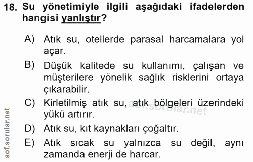 18. soru: Su yönetimiyle ilgili aşağıdaki ifadelerden hangisi yanlıştır? A) Atık su, otellerde parasal harcamalara yol açar. B)…