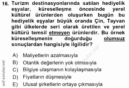 16. soru: Turizm destinasyonlarında satılan hediyelik eşyalar, küreselleşme öncesinde yerel kültürel ürünlerden oluşurken bugün…