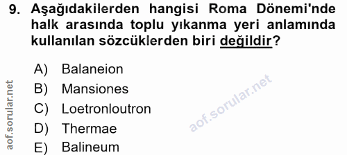 9. soru: Aşağıdakilerden hangisi Roma Dönemi'nde halk arasında toplu yıkanma yeri anlamında kullanılan sözcüklerden biri değil…