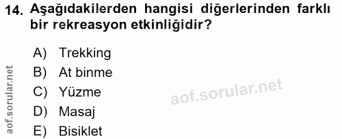 14. soru: Aşağıdakilerden hangisi diğerlerinden farklı bir rekreasyon etkinliğidir? A) Trekking B) At binme C) Yüzme D) Masaj E…