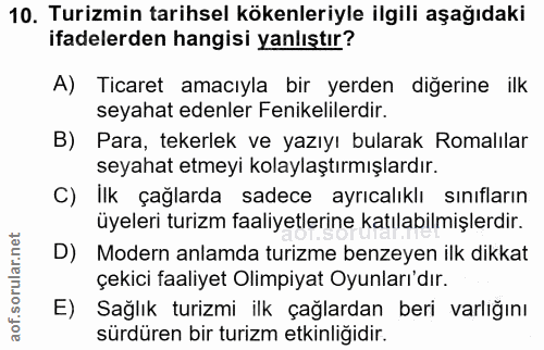 10. soru: Turizmin tarihsel kökenleriyle ilgili aşağıdaki ifadelerden hangisi yanlıştır? A) Ticaret amacıyla bir yerden diğerin…