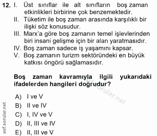 12. soru: I. Ust sınıflar ile alt sınıfların boş zaman etkinlikleri birbirine çok benzemektedir. II. Tüketim ile boş zaman aras…