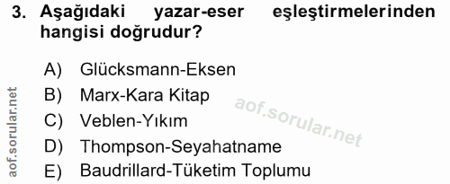 3. soru: Aşağıdaki yazar-eser eşleştirmelerinden hangisi doğrudur? A) Glücksmann-Eksen B) Marx-Kara Kitap C) Veblen-Yıkım D) T…