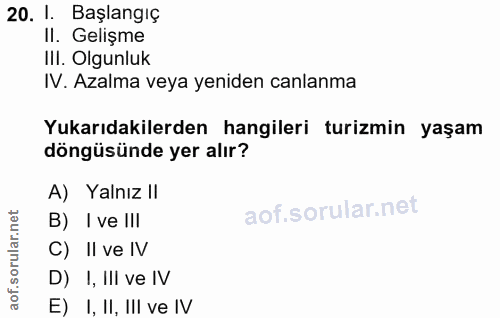 20. soru: 1. Başlangıç II. Gelişme III. Olgunluk IV. Azalma veya yeniden canlanma Yukarıdakilerden hangileri turizmin yaşam dön…