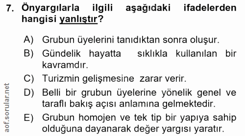 7. soru: Önyargılarla ilgili aşağıdaki ifadelerden hangisi yanlıştır? A) Grubun üyelerini tanıdıktan sonra oluşur. B) Gündelik…