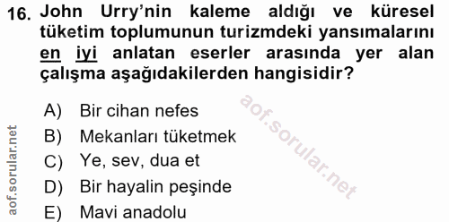 16. soru: John Urry'nin kaleme aldığı ve küresel tüketim toplumunun turizmdeki yansımalarını en iyi anlatan eserler arasında ye…