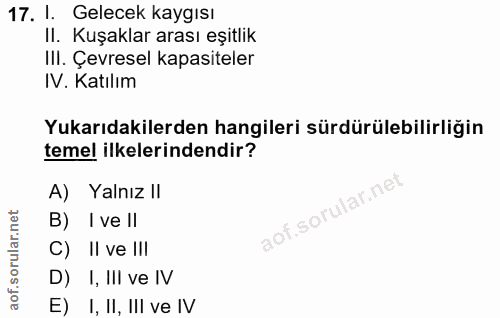 17. soru: 1. Gelecek kaygisı II. Kuşaklar arası eşitlik IlI. Çevresel kapasiteler IV. Katılım Yukarıdakilerden hangileri sürdür…