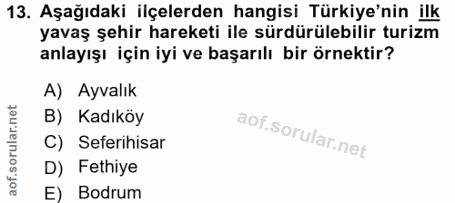 13. soru: Aşağıdaki ilçelerden hangisi Türkiye'nin ilk yavaş şehir hareketi ile sürdürülebilir turizm anlayışı için iyi ve başa…