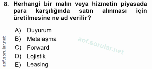 8. soru: Herhangi bir malın veya hizmetin piyasada para karşılığında satın alınması için üretilmesine ne ad verilir? A) Duyuru…