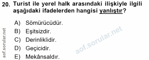 20. soru: Turist ile yerel halk arasındaki ilişkiyle ilgili aşağıdaki ifadelerden hangisi yanlıştır? A) Sömürücüdür. B) Eşitsiz…