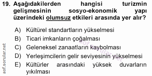 19. soru: Aşağıdakilerden hangisi turizmin gelişmesinin sosyo-ekonomik yapı üzerindeki olumsuz etkileri arasında yer alır? A) K…