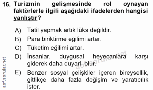 16. soru: Turizmin gelişmesinde rol oynayan faktörlerle ilgili aşağıdaki ifadelerden hangisi yanlıştır? A) Tatil yapmak artık l…