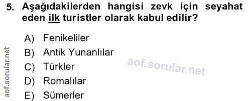 5. soru: Aşağıdakilerden hangisi zevk için seyahat eden ilk turistler olarak kabul edilir? A) Fenikeliler B)_Antik Yunanlılar…