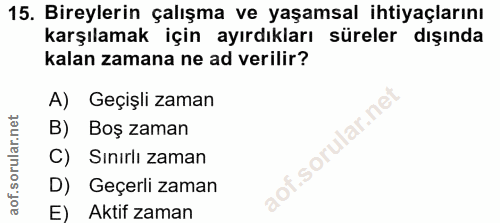 15. soru: Bireylerin çalışma ve yaşamsal ihtiyaçlarını karşılamak için ayırdıkları süreler dışında kalan zamana ne ad verilir?…