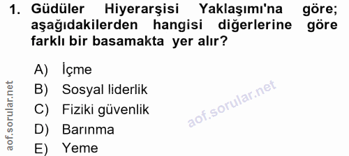 1. soru: Güdüler Hiyerarşisi Yaklaşımı'na göre; aşağıdakilerden hangisi diğerlerine göre farklı bir basamakta yer alır? A) İçm…