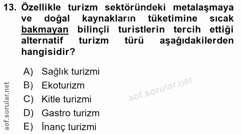 13. soru: Özellikle turizm sektöründeki metalaşmaya ve doğal kaynakların tüketimine sıcak bakmayan bilinçli turistlerin tercih…