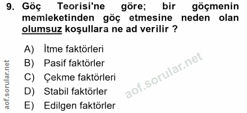 9. soru: Göç Teorisi'ne göre; bir göçmenin memleketinden göç etmesine neden olan olumsuz koşullara ne ad verilir ? A) Itme fak…