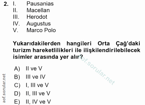 2. soru: I. Pasanias II. Macellan III. Herodot IV. Augustus V. Marco Polo Yukarıdakilerden hangileri Orta Çağ'daki turizm hare…