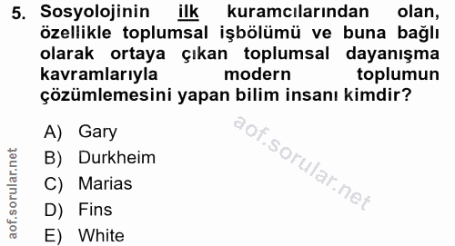 5. soru: Sosyolojinin ilk kuramcılarından olan, özellikle toplumsal işbölümü ve buna bağlı olarak ortaya çıkan toplumsal dayan…