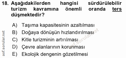 18. soru: Aşağıdakilerden hangisi sürdürülebilir turizm kavramına önemli oranda ters düşmektedir? A) Taşıma kapasitesinin azalt…