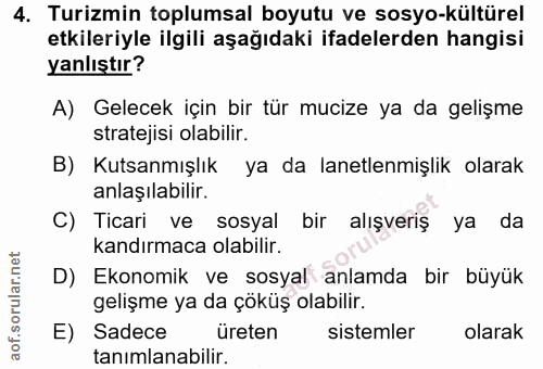 4. soru: Turizmin toplumsal boyutu ve sosyo-kültürel etkileriyle ilgili aşağıdaki ifadelerden hangisi yanlıştır? A) Gelecek iç…