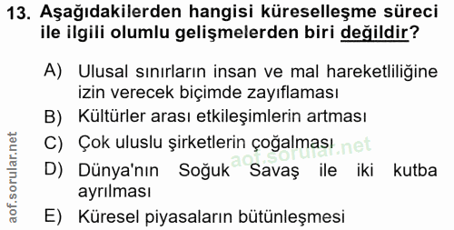 13. soru: Aşağıdakilerden hangisi küreselleşme süreci ile ilgili olumlu gelişmelerden biri değildir? A) Ulusal sınırların insan…
