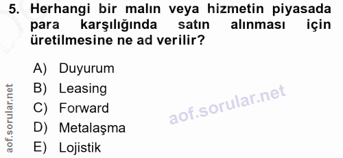 5. soru: Herhangi bir malın veya hizmetin piyasada para karşılığında satın alınması için üretilmesine ne ad verilir? A) Duyuru…