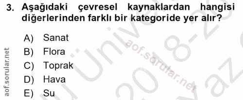 3. soru: Aşağıdaki çevresel kaynaklardan hangisi diğerlerinden farklı bir kategoride yer alır? A) Sanat aof.sa B) Flora C) Top…
