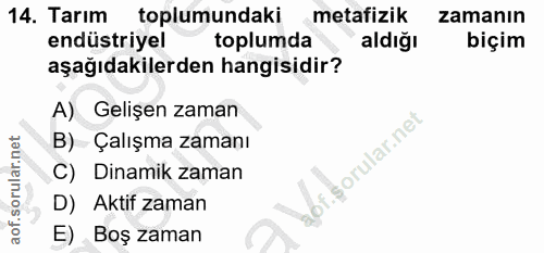 14. soru: Tarım toplumundaki metafizik zamanın endüstriyel toplumda aldığı biçim aşağıdakilerden hangisidir? A) Gelişen zaman B…