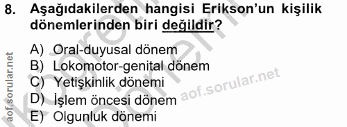 8. soru: Aşağıdakilerden hangisi Erikson'un kişilik dönemlerinden biri değildir? A) Oral-duyusal dönem B) _Lokomotor-genital d…