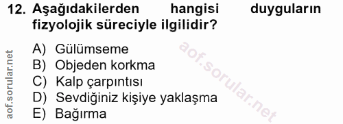 12. soru: Aşağıdakilerden hangisi duyguların fizyolojik süreciyle ilgilidir? A) Gülümseme B) Objeden korkma C) Kalp çarpıntısı…