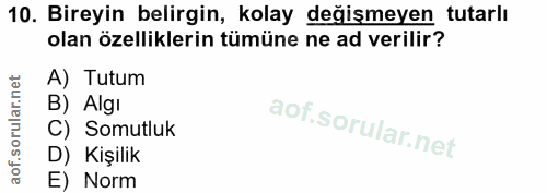 10. soru: Bireyin belirgin, kolay değişmeyen tutarlı olan özelliklerin tümüne ne ad verilir? A) Tutum B) Algı C) Somutluk D) Ki…