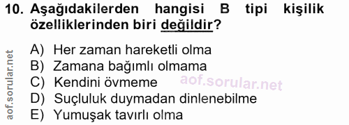 10. soru: Aşağıdakilerden hangisi B tipi kişilik özelliklerinden biri değildir? A) Her zaman hareketli olma B) Zamana bağımlı o…