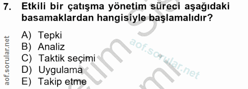 7. soru: Etkili bir çatışma yönetim süreci aşağıdaki basamaklardan hangisiyle başlamalıdır? A) Tepki B) Analiz C) Taktik seçim…