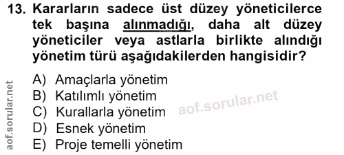 13. soru: Kararların sadece üst düzey yöneticilerce tek başına alınmadığı, daha alt düzey yöneticiler veya astlarla birlikte al…